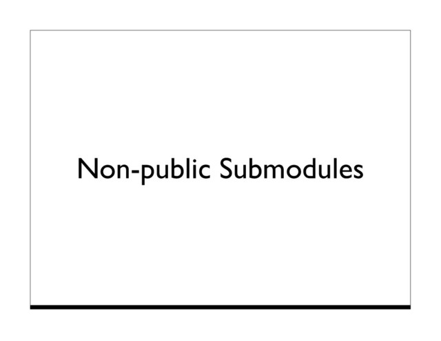 Non-public Submodules
