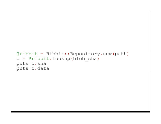 @ribbit = Ribbit::Repository.new(path)
o = @ribbit.lookup(blob_sha)
puts o.sha
puts o.data

