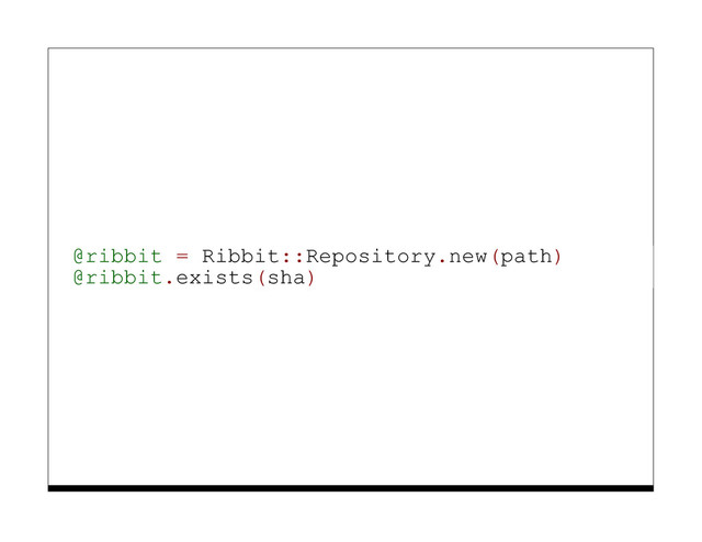 @ribbit = Ribbit::Repository.new(path)
@ribbit.exists(sha)
