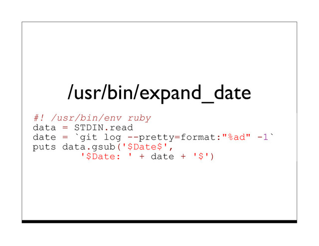 /usr/bin/expand_date
#! /usr/bin/env ruby
data = STDIN.read
date = `git log --pretty=format:"%ad" -1`
puts data.gsub('$Date$',
'$Date: ' + date + '$')
