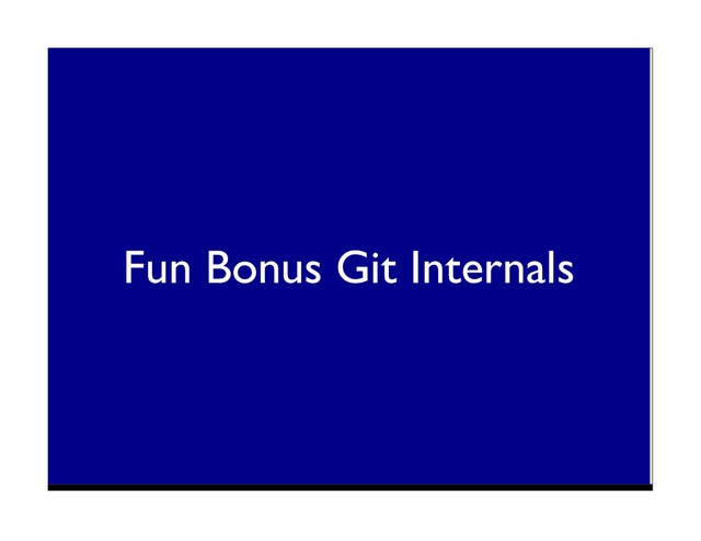 Fun Bonus Git Internals
