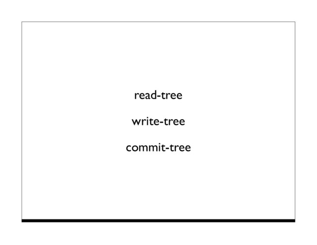 read-tree
write-tree
commit-tree
