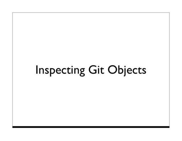 Inspecting Git Objects
