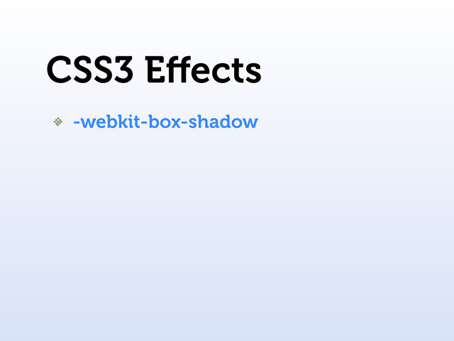 CSS3 Eﬀects
-webkit-box-shadow
