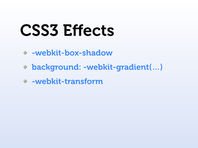 CSS3 Eﬀects
-webkit-box-shadow
background: -webkit-gradient(…)
-webkit-transform
