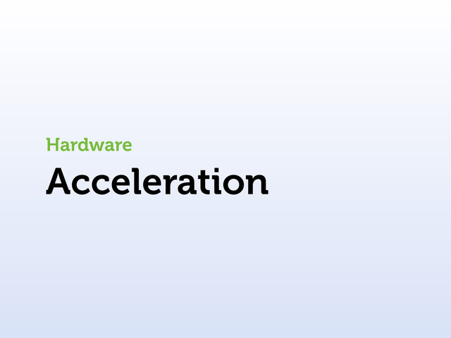 Acceleration
Hardware
