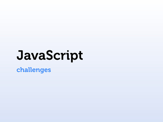 JavaScript
challenges
