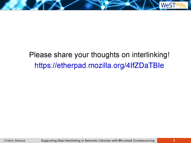Supporting Data Interlinking in Semantic Libraries with Microtask Crowdsourcing 5
Cristina Sarasua
Please share your thoughts on interlinking!
https://etherpad.mozilla.org/4IfZDaTBIe

