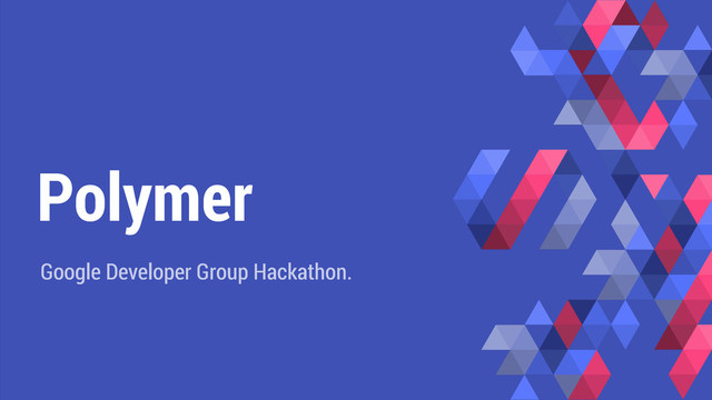 Polymer
Google Developer Group Hackathon.
