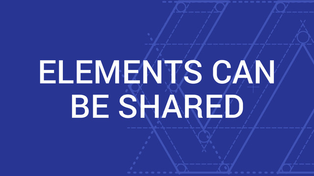 ELEMENTS CAN
BE SHARED
