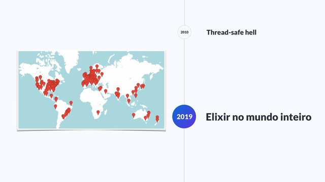 2010 Thread-safe hell
2019 Elixir no mundo inteiro
