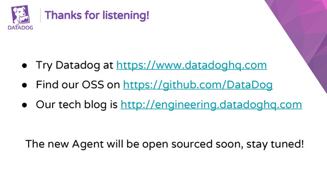 Thanks for listening!
● Try Datadog at https://www.datadoghq.com
● Find our OSS on https://github.com/DataDog
● Our tech blog is http://engineering.datadoghq.com
The new Agent will be open sourced soon, stay tuned!
