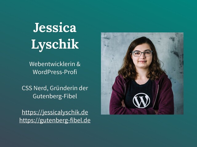 Jessica
Lyschik
Webentwicklerin &
WordPress-Profi
CSS Nerd, Gründerin der
Gutenberg-Fibel
https://jessicalyschik.de
https://gutenberg-fibel.de
