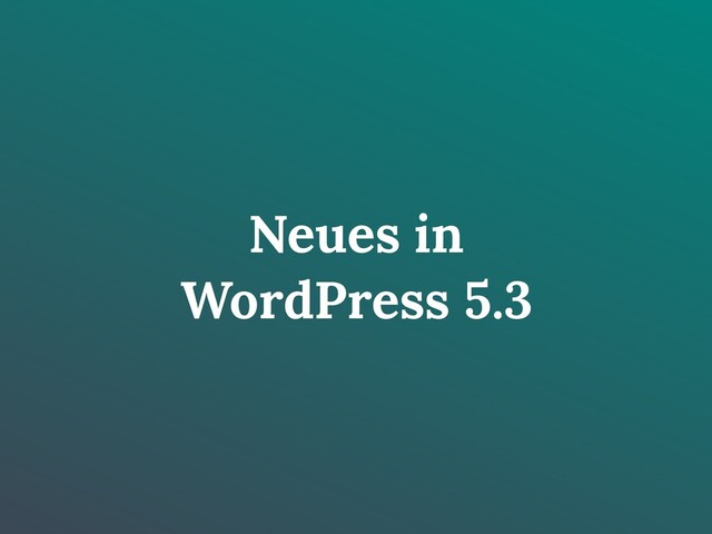 Neues in
WordPress 5.3
