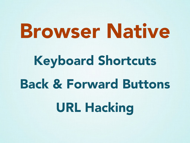 Keyboard Shortcuts
Back & Forward Buttons
URL Hacking
Browser Native
