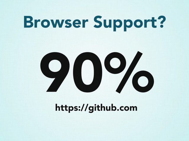 Browser Support?
90%
https://github.com
