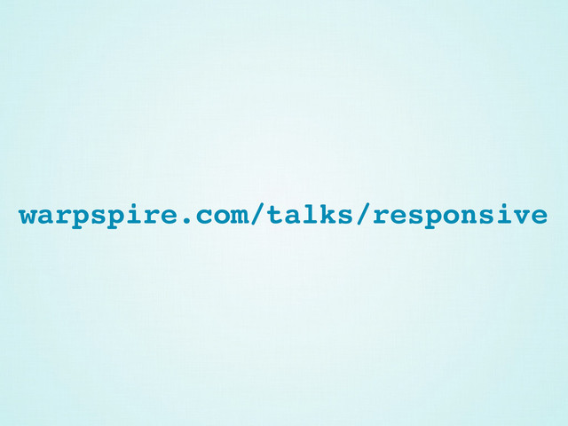 warpspire.com/talks/responsive
