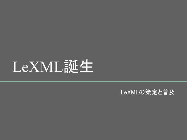 LeXML誕生 
LeXMLの策定と普及 
