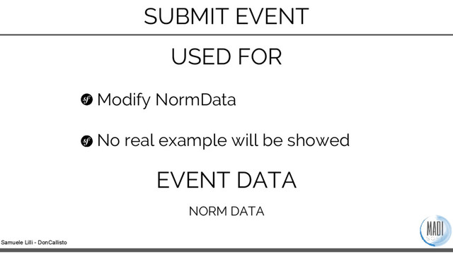 Samuele Lilli - DonCallisto
Modify NormData
No real example will be showed
EVENT DATA
NORM DATA
SUBMIT EVENT
USED FOR
