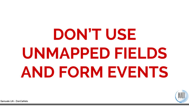 Samuele Lilli - DonCallisto
DON’T USE
UNMAPPED FIELDS
AND FORM EVENTS

