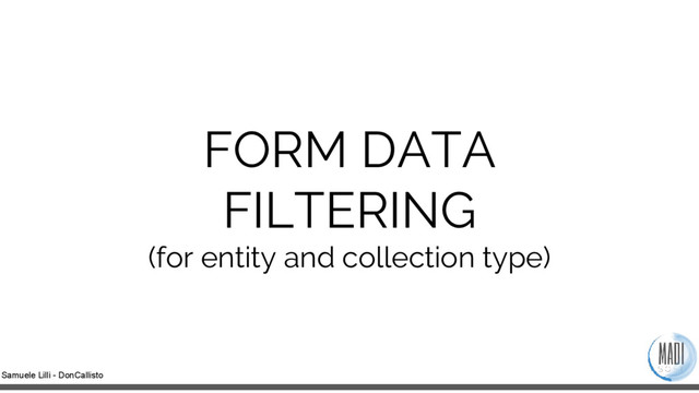 Samuele Lilli - DonCallisto
FORM DATA
FILTERING
(for entity and collection type)
