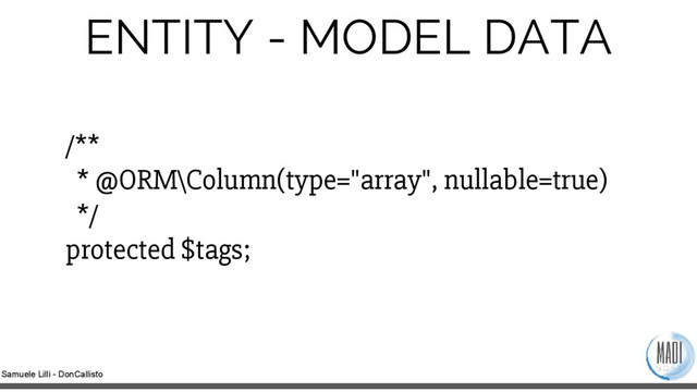 Samuele Lilli - DonCallisto
ENTITY - MODEL DATA
/**
* @ORM\Column(type="array", nullable=true)
*/
protected $tags;
