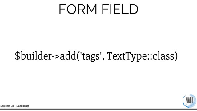 Samuele Lilli - DonCallisto
FORM FIELD
$builder->add('tags', TextType::class)
