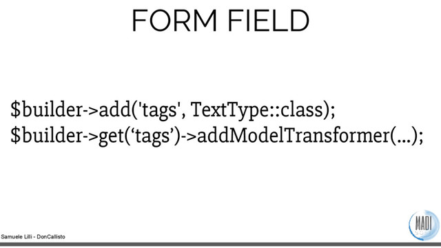 Samuele Lilli - DonCallisto
$builder->add('tags', TextType::class);
$builder->get(‘tags’)->addModelTransformer(...);
FORM FIELD
