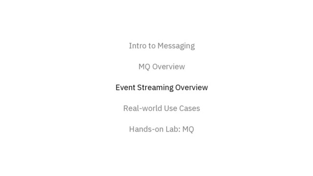 Intro to Messaging
MQ Overview
Event Streaming Overview
Real-world Use Cases
Hands-on Lab: MQ
