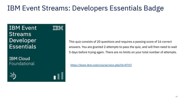 30
https://learn.ibm.com/course/view.php?id=8767
IBM Event Streams: Developers Essentials Badge
