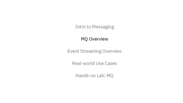 Intro to Messaging
MQ Overview
Event Streaming Overview
Real-world Use Cases
Hands-on Lab: MQ
