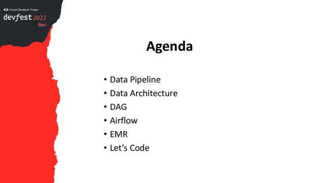 Agenda
• Data Pipeline
• Data Architecture
• DAG
• Airflow
• EMR
• Let’s Code
