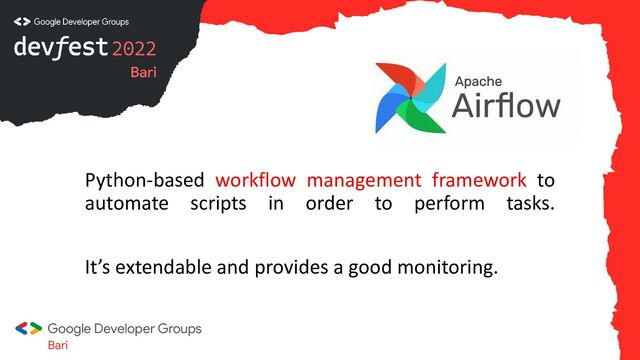 Python-based workflow management framework to
automate scripts in order to perform tasks.
It’s extendable and provides a good monitoring.
