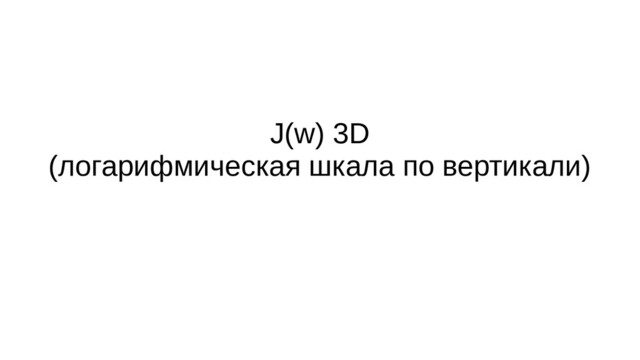J(w) 3D
(логарифмическая шкала по вертикали)
