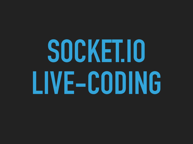 SOCKET.IO 
LIVE-CODING
