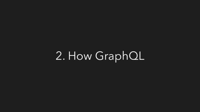 2. How GraphQL

