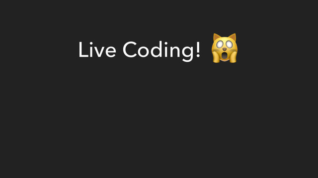 
Live Coding!
