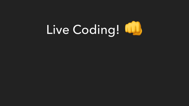 
Live Coding!
