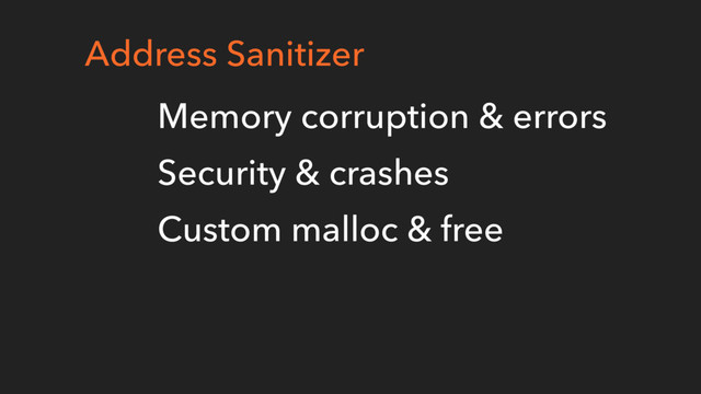 Address Sanitizer
Memory corruption & errors
Security & crashes
Custom malloc & free
