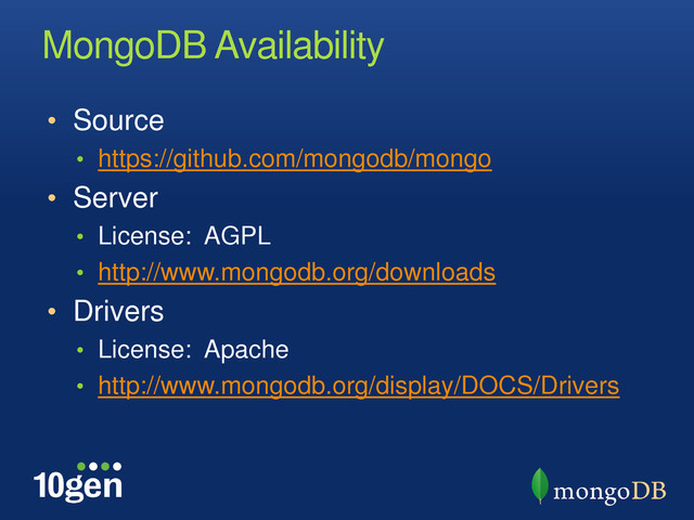 MongoDB Availability
• Source
• https://github.com/mongodb/mongo
• Server
• License: AGPL
• http://www.mongodb.org/downloads
• Drivers
• License: Apache
• http://www.mongodb.org/display/DOCS/Drivers
