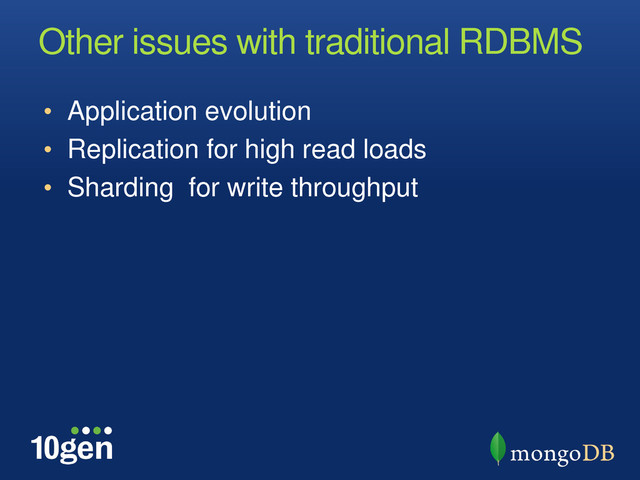 Other issues with traditional RDBMS
• Application evolution
• Replication for high read loads
• Sharding for write throughput
