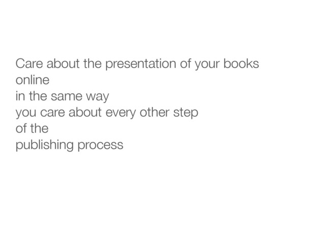 Care about the presentation of your books
online
in the same way
you care about every other step
of the
publishing process
