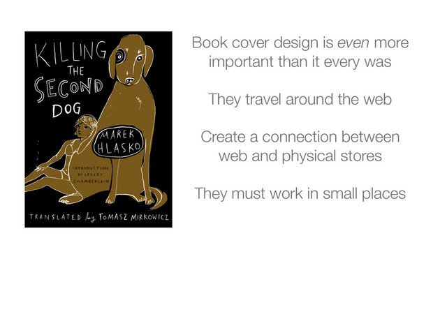 Book cover design is even more
important than it every was
They travel around the web
Create a connection between
web and physical stores
They must work in small places

