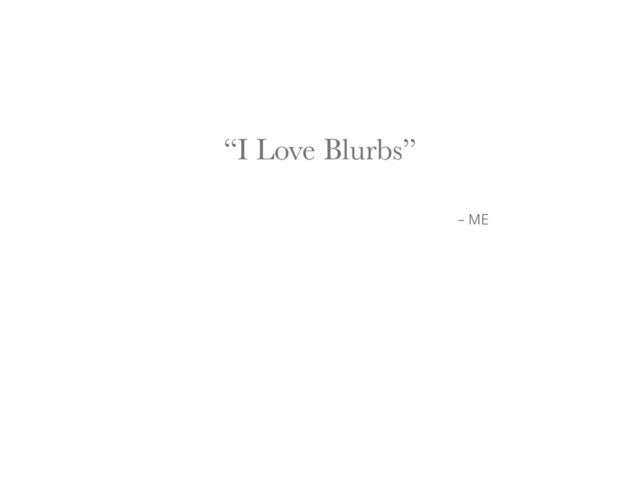 – ME
“I Love Blurbs”
