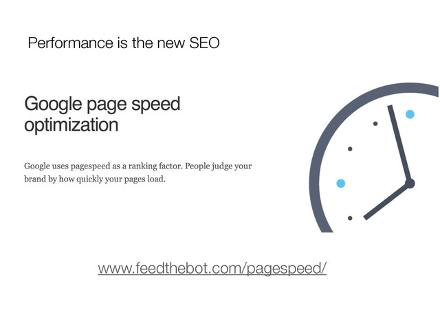 www.feedthebot.com/pagespeed/
Performance is the new SEO
