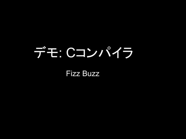 デモ: Cコンパイラ
Fizz Buzz
