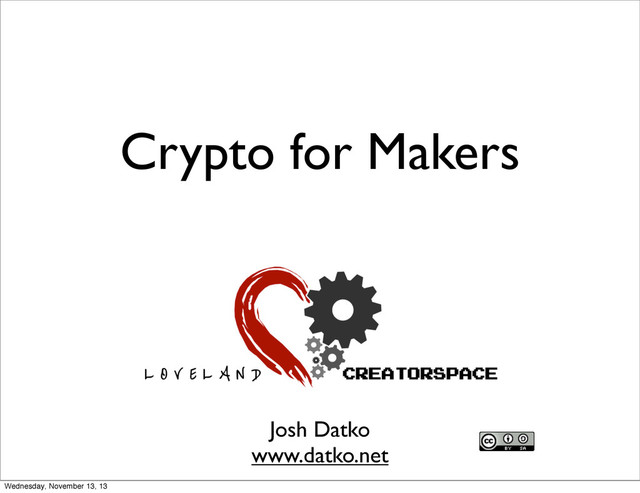Crypto for Makers
Josh Datko
www.datko.net
Wednesday, November 13, 13
