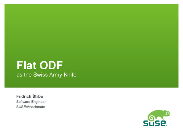 Flat ODF
as the Swiss Army Knife
Fridrich Štrba
Software Engineer
SUSE/Attachmate
