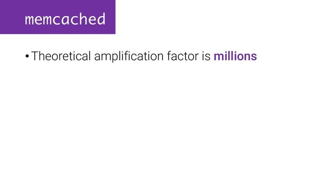 memcached
•Theoretical amplification factor is millions
