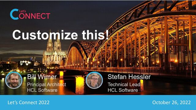 Let‘s Connect 2022 October 26, 2022
Customize this!
Stefan Hessler
Bill Wimer
